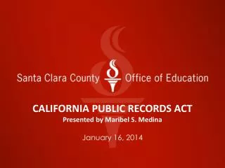 CALIFORNIA PUBLIC RECORDS ACT Presented by Maribel S. Medina January 16, 2014