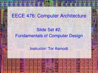 EECE 476: Computer Architecture Slide Set #2: Fundamentals of Computer Design
