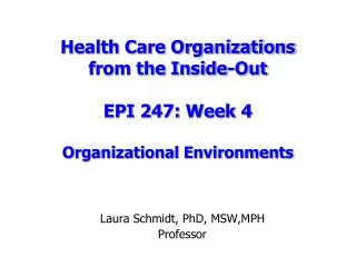 Health Care Organizations from the Inside-Out EPI 247: Week 4 Organizational Environments