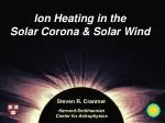Ion Heating in the Solar Corona &amp; Solar Wind - slide 1
