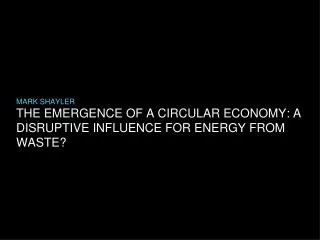 THE EMERGENCE OF A CIRCULAR ECONOMY: A DISRUPTIVE INFLUENCE FOR ENERGY FROM WASTE?