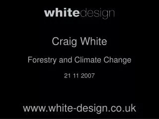 Craig White Forestry and Climate Change 21 11 2007 white-design.co.uk