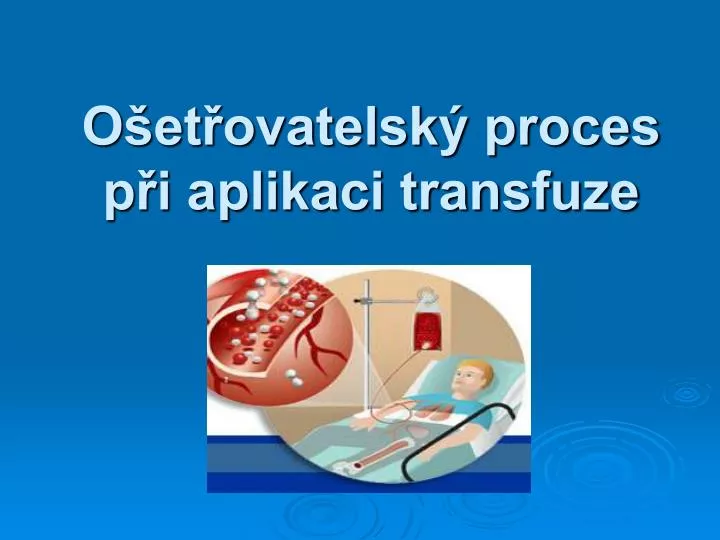 o et ovatelsk proces p i aplikaci transfuze