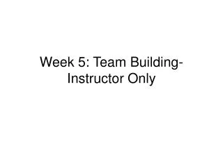 Week 5: Team Building-Instructor Only