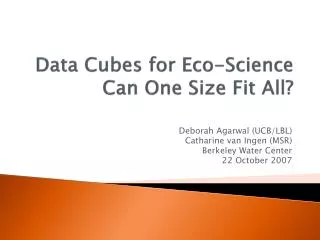 Data Cubes for Eco-Science Can One Size Fit All?