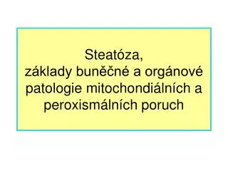 steat za z klady bun n a org nov patologie mitochondi ln ch a peroxism ln ch poruch