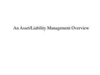 An Asset/Liability Management Overview