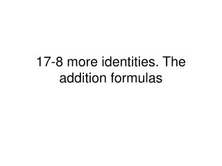 17-8 more identities. The addition formulas