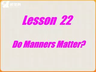 Lesson 22 Do Manners Matter?