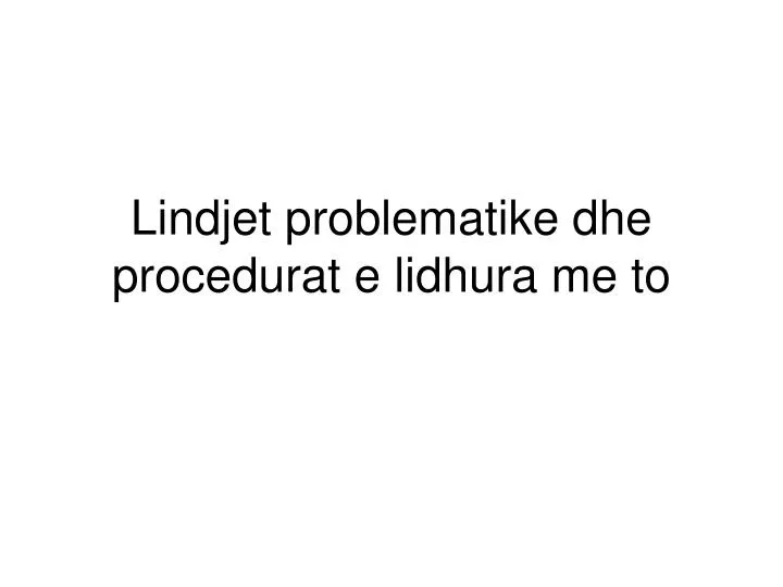 lindjet problematike dhe procedurat e lidhura me to