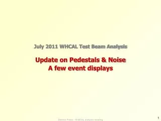 July 2011 WHCAL Test Beam Analysis Update on Pedestals &amp; Noise A few event displays