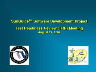 SunGuide TM Software Development Project Test Readiness Review (TRR) Meeting August 27, 2007