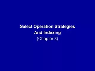 Select Operation Strategies And Indexing (Chapter 8)