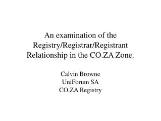 An examination of the Registry/Registrar/Registrant Relationship in the CO.ZA Zone. Calvin Browne