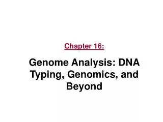 Chapter 16: Genome Analysis: DNA Typing, Genomics, and Beyond