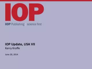 IOP Update, LISA VII Kerry Kroffe June 20, 2014