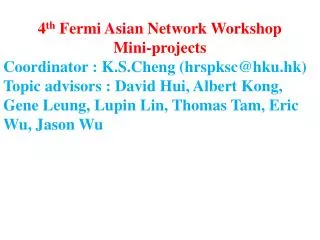 4 th Fermi Asian Network Workshop Mini-projects Coordinator : K.S.Cheng (hrspksc@hku.hk)