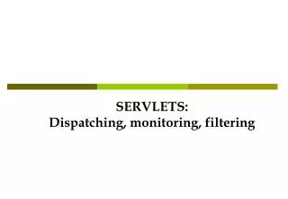 SERVLETS: Dispatching, monitoring, filtering