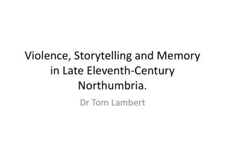 Violence, Storytelling and Memory in Late Eleventh-Century Northumbria.