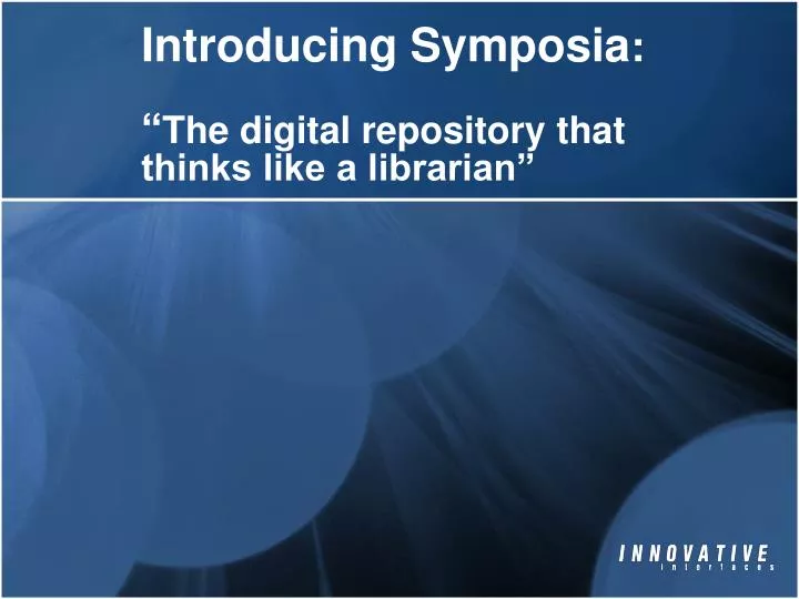 introducing symposia the digital repository that thinks like a librarian