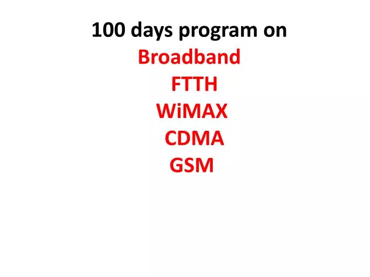 100 days program on broadband ftth wimax cdma gsm