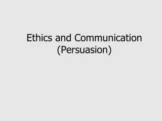 Ethics and Communication (Persuasion)