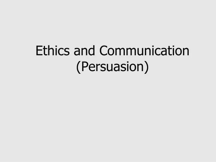 ethics and communication persuasion