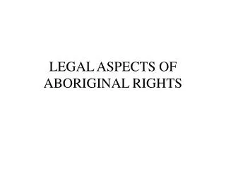 LEGAL ASPECTS OF ABORIGINAL RIGHTS