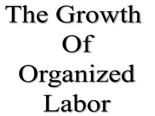 The Growth Of Organized Labor