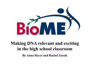 Making DNA relevant and exciting in the high school classroom By Anna Heyer and Rachel Zenuk