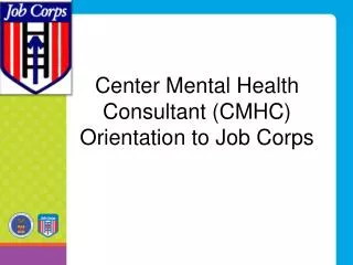 Center Mental Health Consultant (CMHC) Orientation to Job Corps