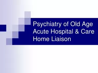 Psychiatry of Old Age Acute Hospital &amp; Care Home Liaison