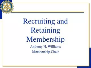 Recruiting and Retaining Membership Anthony H. Williams Membership Chair