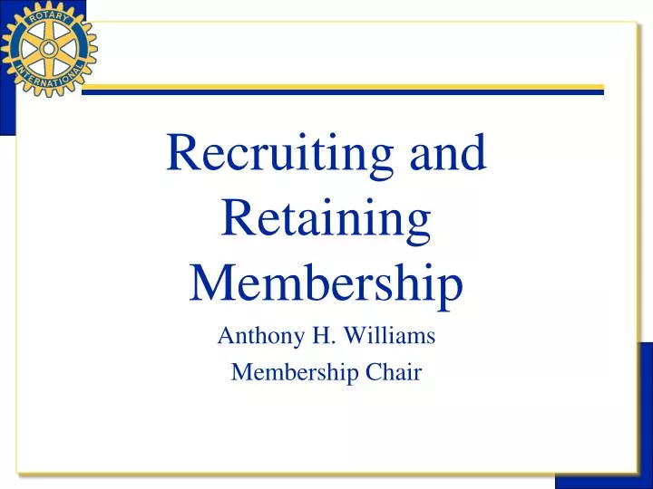 recruiting and retaining membership anthony h williams membership chair