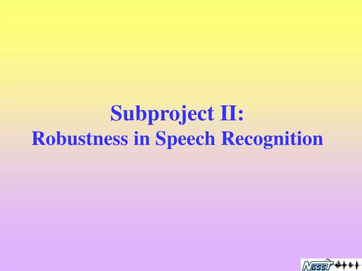 subproject ii robustness in speech recognition