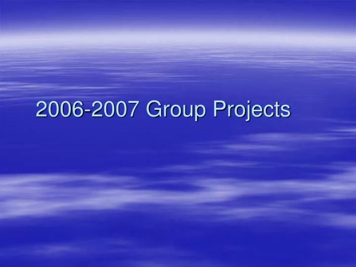 2006 2007 group projects