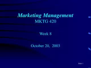 Marketing Management MKTG 420 Week 8 October 20, 2003
