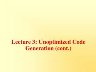 Lecture 3: Unoptimized Code Generation (cont.)