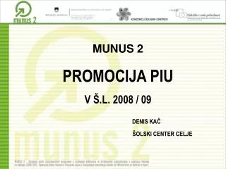 MUNUS 2 PROMOCIJA PIU V Š.L. 2008 / 09 DENIS KAČ