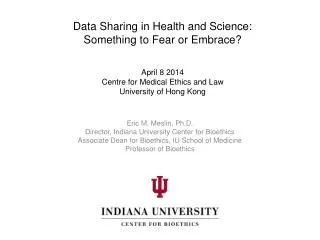 Eric M. Meslin, Ph.D. Director, Indiana University Center for Bioethics