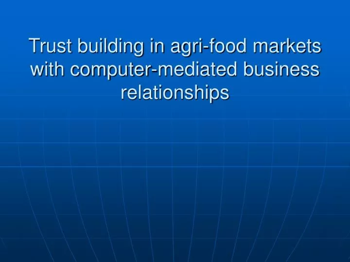 trust building in agri food markets with computer mediated business relationships