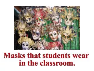 Masks that students wear in the classroom.