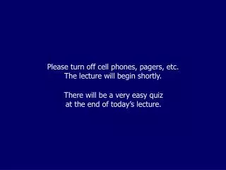 Please turn off cell phones, pagers, etc. The lecture will begin shortly.