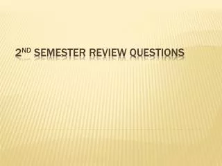 2 nd Semester Review Questions