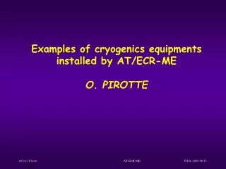 Examples of cryogenics equipments installed by AT/ECR-ME O. PIROTTE