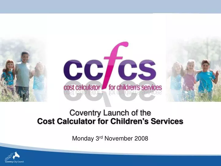 coventry launch of the cost calculator for children s services monday 3 rd november 2008