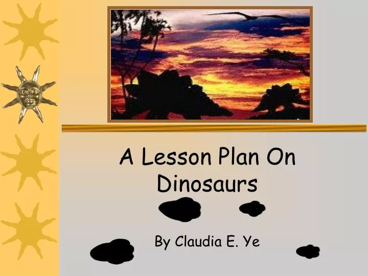 a lesson plan on dinosaurs by claudia e ye