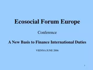 Ecosocial Forum Europe Conference A New Basis to Finance International Duties VIENNA JUNE 2006