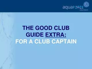 THE GOOD CLUB GUIDE EXTRA: FOR A CLUB CAPTAIN