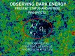 OBSERVING DARK ENERGY PRESENT STATUS AND FUTURE PROSPECTS - slide 1